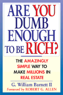 Are You Dumb Enough to Be Rich?: The Amazingly Simple Ways to Make Millions in Real Estate