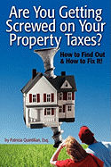 Are You Getting Screwed on Your Property Taxes?: How to Find Out and How to Fix It!