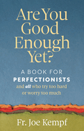 Are You Good Enough Yet?: A Book for Perfectionists and All Who Try Too Hard or Worry Too Much