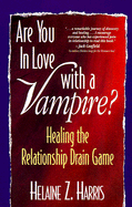 Are You in Love with a Vampire?: Healing the Relationship Drain Game
