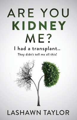 Are You Kidney Me?: I Had A Transplant.. They Didn't Tell Me All This! - Taylor, Lashawn