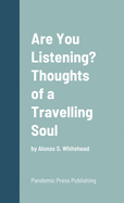 Are You Listening? Thoughts of a Travelling Soul: by Alonzo S. Whitehead