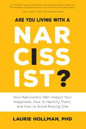 Are You Living with a Narcissist?: How Narcissistic Men Impact Your Happiness, How to Identify Them, and How to Avoid Raising One