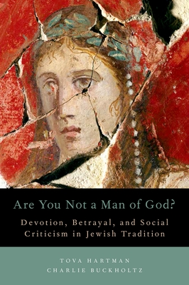 Are You Not a Man of God?: Devotion, Betrayal, and Social Criticism in Jewish Tradition - Hartman, Tova, and Buckholtz, Charlie