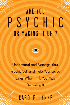 Are You Psychic or Making It Up?: Understand and Manage Your Psychic Self and Help Your Loved Ones Who Think You May Be Losing It - Lynne, Carole