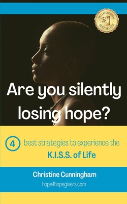 Are You Silently Losing Hope?: Four best strategies to experience the K.I.S.S. of Life - Cunningham, Christine