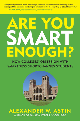 Are You Smart Enough?: How Colleges' Obsession with Smartness Shortchanges Students - Astin, Alexander W.