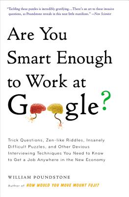 Are You Smart Enough to Work at Google?: Trick Questions, Zen-Like Riddles, Insanely Difficult Puzzles, and Other Devious Interviewing Techniques You Need to Know to Get a Job Anywhere in the New Economy - Poundstone, William