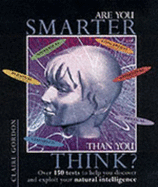 Are You Smarter Than You Think?: Over 150 Tests to Help You Discover and Exploit Your Natural Intelligence - Gordon, Claire