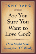 Are You Sure You Want to Love God? (You Might Start Using the "O" Word)