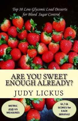 Are You Sweet Enough Already?: Low Glycemic Load Desserts for Blood Sugar Control - Lickus, Judy