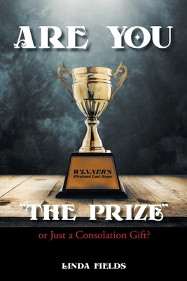 Are You "The PRIZE" or Just a Consolation Gift? - Fields, Linda