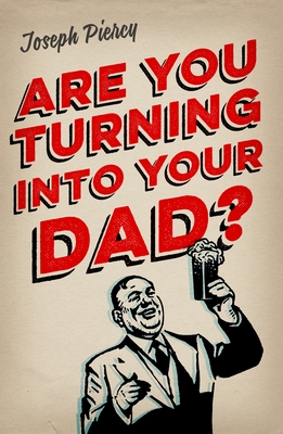 Are You Turning Into Your Dad? - Piercy, Joseph