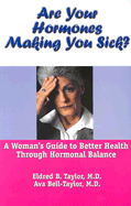 Are Your Hormones Making You Sick?: A Woman's Guide to Better Health Through Hormonal Balance - Taylor, Ava