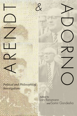 Arendt and Adorno: Political and Philosophical Investigations - Rensmann, Lars (Editor), and Gandesha, Samir (Editor)