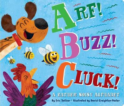 Arf! Buzz! Cluck!: A Rather Noisy Alphabet - Seltzer, Eric, and Creighton-Pester, David (Illustrator)