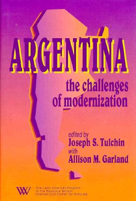 Argentina: The Challenges of Modernization - Garland, Allison M, Professor (Editor), and Tulchin, Joseph S (Editor)