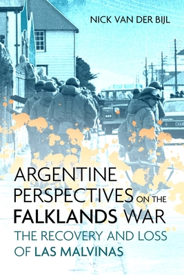Argentine Perspectives on the Falklands War: the Recovery and Loss of LAS Malvinas - van der Bijl, Nicholas