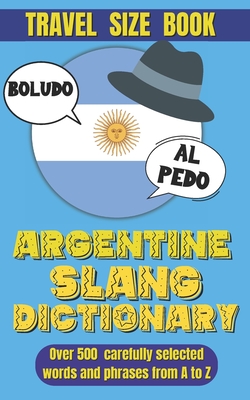 Argentine Slang Dictionary: A Comprehensive Guide to the Colorful Language of Argentina, Essential Slang for Travelers and Language Learners in Argentina. - World, Slang