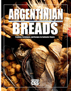 Argentinian Breads: Tradition, Techniques, and Recipes for Authentic Flavors