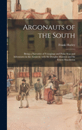 Argonauts of the South: Being a Narrative of Voyagings and Polar Seas and Adventures in the Antarctic With Sir Douglas Mawson and Sir Ernest Shackleton