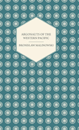 Argonauts of the Western Pacific - An Account of Native Enterprise and Adventure in the Archipelagoes of Melanesian New Guinea - With 5 Maps, 65 Illustrations and 2 Figures
