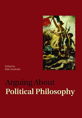 Arguing about Political Philosophy - Zwolinski, Matt (Editor)