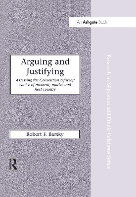 Arguing and Justifying: Assessing the Convention Refugees' Choice of Moment, Motive and Host Country - Barsky, Robert F.