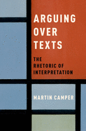 Arguing Over Texts: The Rhetoric of Interpretation
