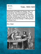 Argument of Franklin B. Gowen, Esq., of Counsel for the Commonwealth, in the Case of the Commonwealth vs. Thomas Munley, Indicted in the Court of Oyer and Terminer of Schuylkill County, Pa., for the Murder of Thomas Sanger, a Mining Boss at Raven Run, ...