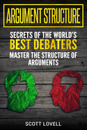 Argument Structure: Secrets of the World's Best Debaters - Master the Structure of Arguments
