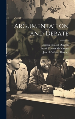 Argumentation and Debate - Denney, Joseph Villiers, and Duncan, Carson Samuel, and McKinney, Frank Cowen