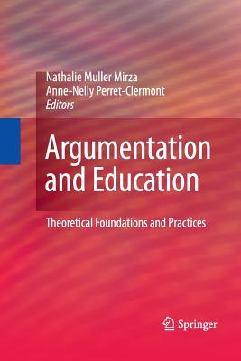 Argumentation and Education: Theoretical Foundations and Practices - Muller Mirza, Nathalie (Editor), and Perret-Clermont, Anne-Nelly, Professor (Editor)