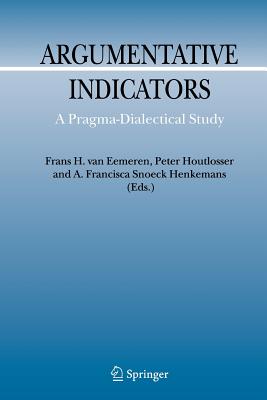 Argumentative Indicators in Discourse: A Pragma-Dialectical Study - Eemeren, Frans H. van, and Houtlosser, Peter, and Snoeck Henkemans, A.F.