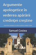 Argumente apologetice ?n vederea ap r rii credin ei cre tine: Un ghid apologetic ?n vederea confrunt rii cu lumea postmodern