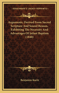 Arguments, Derived from Sacred Scripture and Sound Reason, Exhibiting the Necessity and Advantages of Infant Baptism (1840)