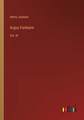 Argus Fairbairn: Vol. III - Jackson, Henry