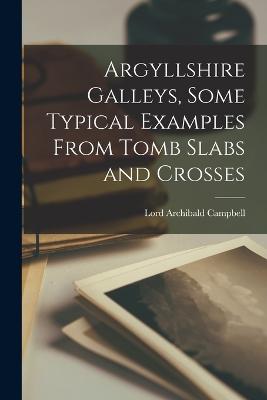 Argyllshire Galleys, Some Typical Examples From Tomb Slabs and Crosses - Campbell, Lord Archibald