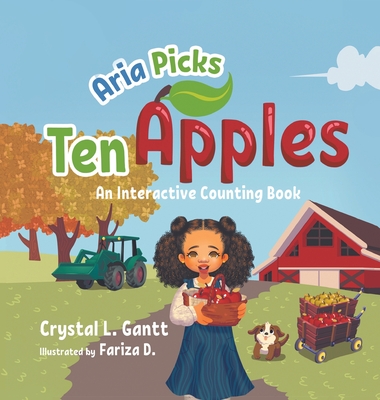 Aria Picks Ten Apples: An Interactive Counting Book - Gantt, Crystal L