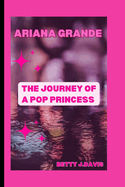 Ariana Grande: The Journey of a Pop Princess