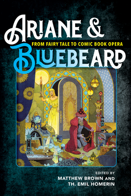 Ariane & Bluebeard: From Fairy Tale to Comic Book Opera - Brown, Matthew G (Editor), and Homerin, Th Emil (Editor), and Ciesinski, Katherine (Contributions by)