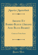 Ariane Et Barbe-Bleue (Ariane and Blue-Beard): Conte En Trois Actes (Classic Reprint)