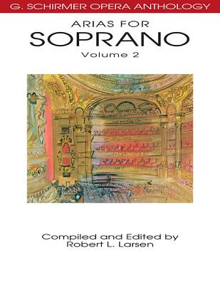 Arias for Soprano, Volume 2: G. Schirmer Opera Anthology - Larsen, Robert L (Editor)