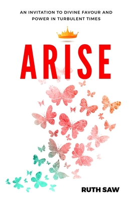 Arise - An invitation to Divine Favour and Power in Turbulent Times - Saw, Ruth