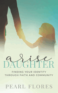 Arise Daughter: Finding your identity through faith and community