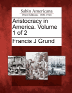 Aristocracy in America. Volume 1 of 2