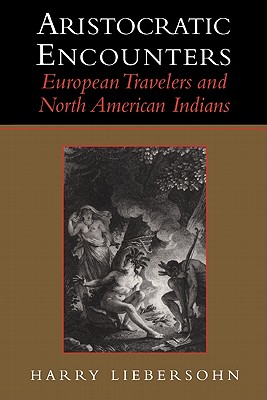 Aristocratic Encounters: European Travelers and North American Indians - Liebersohn, Harry