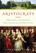 Aristocrats: Power, Grace, and Decadence: Britain's Great Ruling Classes from 1066 to the Present