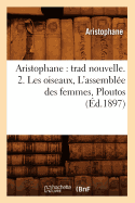 Aristophane: Trad Nouvelle. 2. Les Oiseaux, L'Assemblee Des Femmes, Ploutos (Ed.1897)