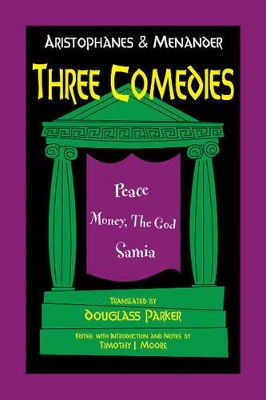 Aristophanes and Menander: Three Comedies: Peace, Money, the God, and Samia - Parker, Douglass (Translated by), and Moore, Timothy J. (Editor)